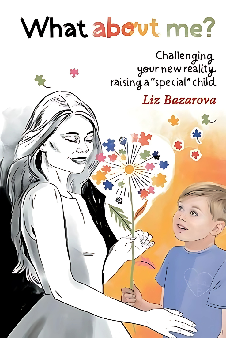 What about me?: Challenging your new reality raising a "special" child by Liz Bazarova