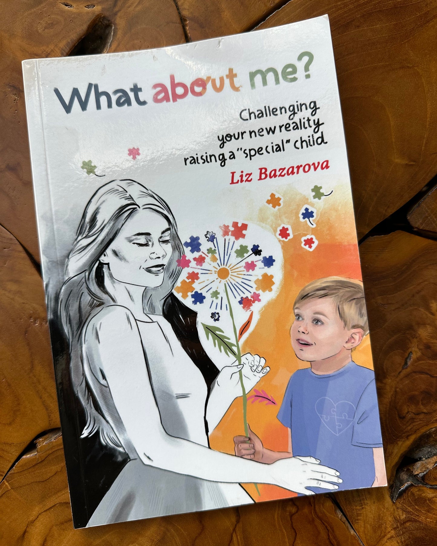 What about me?: Challenging your new reality raising a "special" child by Liz Bazarova